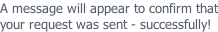A message will appear to confirm that your request was sent - successfully!