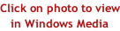 Click on photo to view    in Windows Media